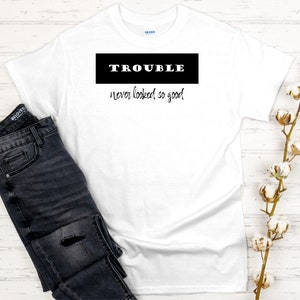 trouble never looked so good T-shirt, troublesome, naughty kids, comedy