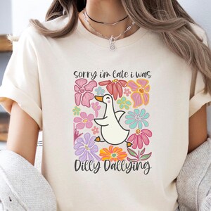 Sorry I'm Late T-shirt, I Was Dilly Dallying Tshirt, Cute Goose Shirt, Floral Goose Tee, Goose Lover T shirt, Silly Goose T-shirt, Goose Tee image 1
