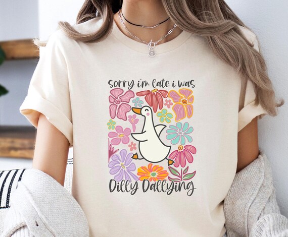 Sorry I'm Late T-shirt, I Was Dilly Dallying Tshirt, Cute Goose Shirt, Floral Goose Tee, Goose Lover T shirt, Silly Goose T-shirt, Goose Tee