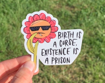 Birth Is A Curse Existence Is A Prison Cool Guy Smoker Flower Sticker / Cute Anti Natalist Nihilistic Decal Gift for Teen Good Place Quote