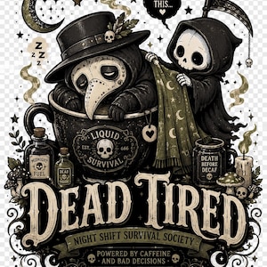 May include: A graphic illustration featuring a plague doctor in a teacup and a grim reaper holding a blanket. Text includes "DEAD TIRED", "LIQUID SURVIVAL", "DEATH BEFORE DECAF", "NIGHT SHIFT SURVIVAL SOCIETY", "POWERED BY CAFFEINE AND BAD DECISIONS".