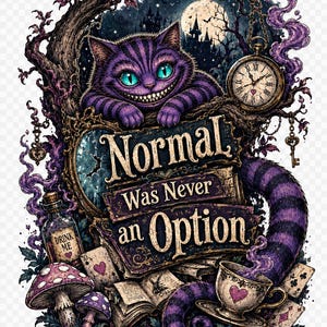 May include: A graphic illustration featuring a purple striped cat with a wide grin, a pocket watch, a bottle labeled Drink Me, mushrooms, playing cards, and an open book. The text reads Normal Was Never an Option in a decorative font style.