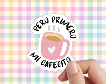 Pero Primero Mi Cafecito Sticker | Coffee Spanish Phrases Cute Sticker | Sticker For Notebooks, Water Bottles, Laptops