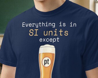Todo en unidades SI excepto la pinta (camiseta), camiseta científica divertida, regalo para ingenieros, regalo de humor físico, camiseta de cerveza para geeks, ropa STEM, regalo para nerds