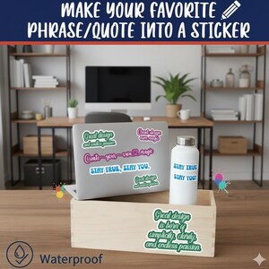 May include: The image showcases stickers with phrases like "Create your own magic" and "Stay True, Stay You." A white water bottle and a laptop are also visible. The text "Make your favorite phrase/quote into a sticker" is at the top. The stickers are waterproof.