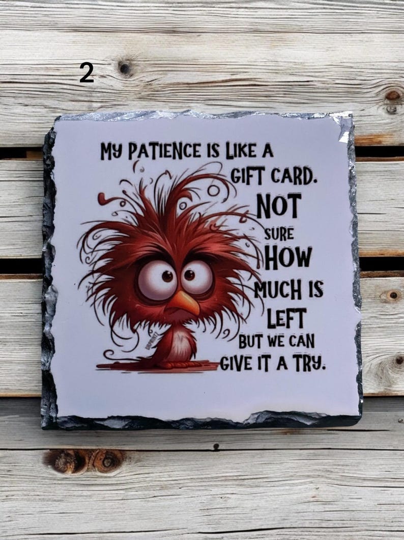 May include: A decorative slate tile with a cartoon image of a red, angry bird. The text reads, "MY PATIENCE IS LIKE A GIFT CARD. NOT SURE HOW MUCH IS LEFT BUT WE CAN GIVE IT A TRY."