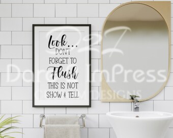 May include: Black and white bathroom sign with the text "Look... Don't forget to Flush This is not show & tell".