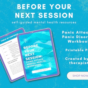 May include: A digital illustration of a blue and white patterned tablet with the text "Before Your Next Session: Panic Attack Mental Health Workbook" on the screen. The text "Panic Attack & Panic Disorder Workbook" is in a larger font above the tablet. The text "Printable PDF" is below the tablet. The text "Created by a therapist" is below the "Printable PDF" text. A blue button with the text "Shop Now" is below the text "Created by a therapist".