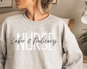 Labor and Delivery Nurse Sweatshirt L&D Nurse Sweater Nursing School Grad Shirt Baby Nurse T-Shirt Nurse Appreciation Sweater Labor Delivery