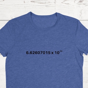 Planck Constant Unisex Adult T Shirt. Physics. Quantum Mechanics.