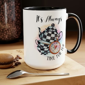 It&#39;s Always Time for Tea 15 oz. Mug | Alice in Wonderland Mug | Tea Party | Wonderland Party | Mad Hatter | Alice Lover | Gift for Friend