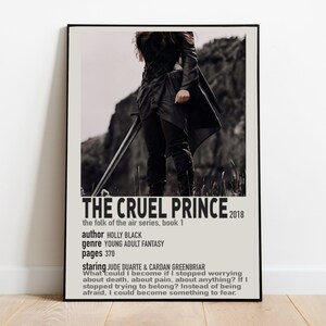 May include: A black and white poster with the title "The Cruel Prince" in bold white text. The poster is for the book "The Folk of the Air" series, book 1 by Holly Black. The poster features a woman in a black outfit holding a sword. The text on the poster reads: "The Cruel Prince", "The Folk of the Air series, book 1", "author Holly Black", "genre Young Adult Fantasy", "pages 370", "staring Jude Duarte & Cardan Greenbriar", "What could I become if I stopped worrying about death, about pain, about anything? If I stopped trying to belong? Instead of being afraid, I could become something to fear."