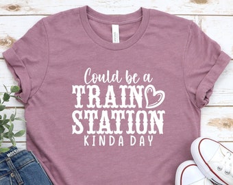 Could Be A Train Station Kinda Day Shirt Sarcastic T-Shirts ,Train Station Shirt, Sassy Shirt, Train Station Tee, Holiday Gift idea Shirt