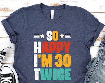 So Happy I'm 30 Twice Shirt, Funny 60th Birthday Shirt, 60th Birthday Gift, Funny 60th Birthday, Birthday Trip Shirt, Birthday Gift