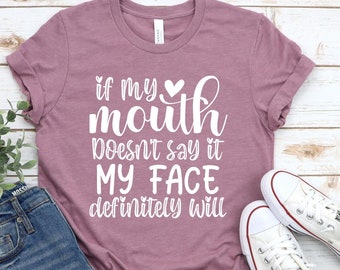 If My Mouth Doesn't Say It My Face Definitely Will Tee, Funny Quotes Shirt, Funny Shirt For Women, Gift For Her, Funny Sarcastic Shirt