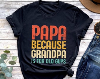 Pappa Because Grandpa is for Old Guys Tshirt, Papa Shirt, Grandpa T Shirt, Funny Fathers Day T-Shirt, Grandpa Gift Tee, Funny Dad Shirt