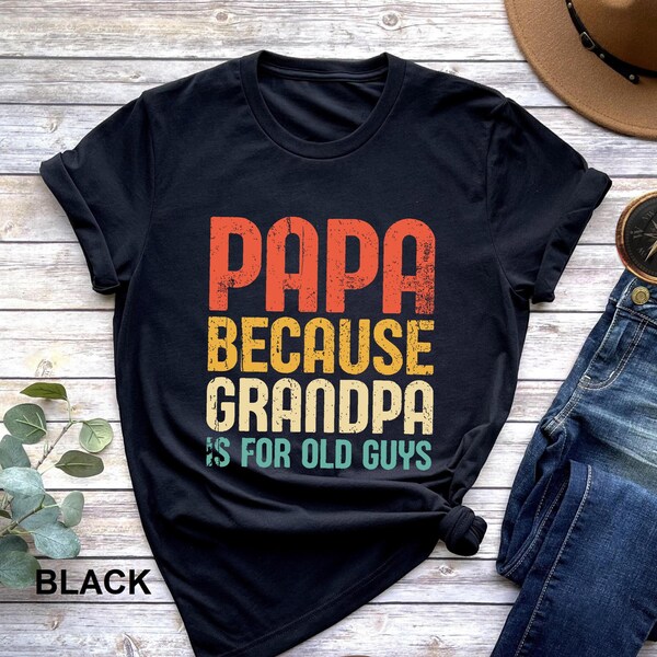 Pappa Because Grandpa is for Old Guys Tshirt, Papa Shirt, Grandpa T Shirt, Funny Fathers Day T-Shirt, Grandpa Gift Tee, Funny Dad Shirt