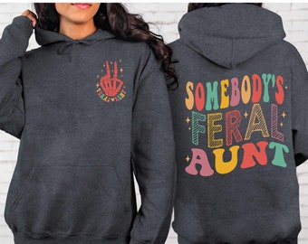 Somebodys Feral Aunt Funny Auntie Sweatshirt,Auntie Sweatshirt,  Somebodys Feral Aunt Hoodie, Feral Aunt Sweater, Aunts Birthday Gift