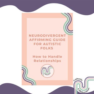 Neurodivergent Affirming Guide for Autistic Folks: How to Handle Relationships