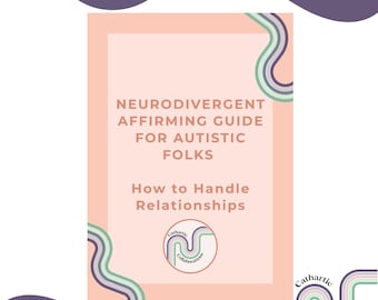 Neurodivergent Affirming Guide for Autistic Folks: How to Handle Relationships