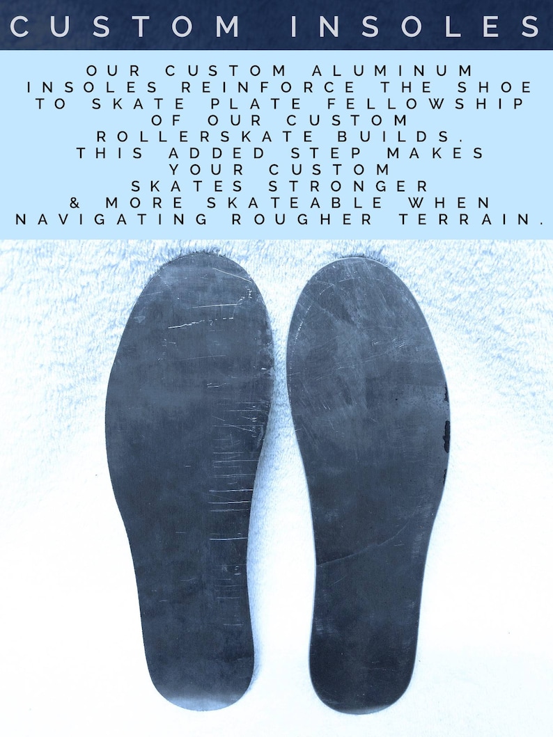 May include: Two black custom aluminum insoles designed to reinforce the skate plate. The text reads "Our custom aluminum insoles reinforce the shoe skate plate fellowship of our custom rollerskate builds. This added step makes your custom skates stronger & more skateable when navigating rougher terrain."