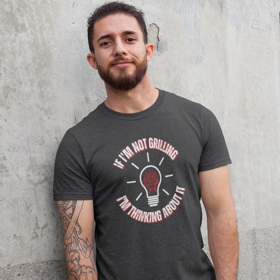 If I'm Not Grilling I'm Thinking About It | Funny Bbq Shirt | Barbecue Gift | Meat Smoker Tshirt | Gifts for Dad | Grill Master T-shirt