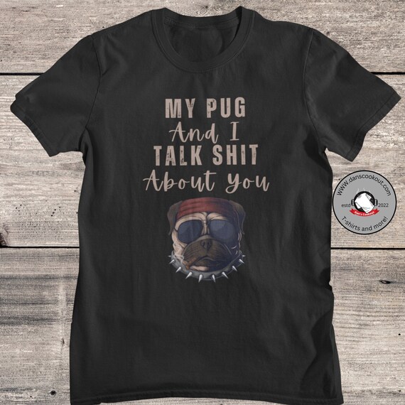Pug Shirt, My Pug And I Talk Shit About You, Dog Owner Tshirt, Cool Dog, Pug Lover, Pug Life, Funny Pug Tee, Pug Gift, Dog Lover Gift