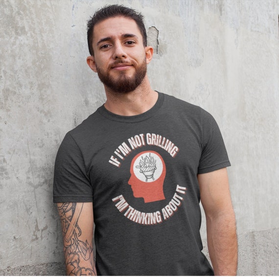 If I'm Not Grilling I'm Thinking About It | Grilling Shirt | Funny Bbq Gift | Meat Smoker Tshirt | Gifts for Dad | Grillmaster T-shirt