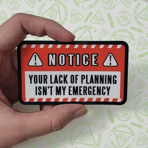 Notice Sticker - Your Lack Of Planning Isn&#39;t My Emergency