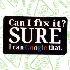 May include: Black and white sticker with the text "Can I fix it? SURE I can Google that." The words "Google" are in rainbow colors.