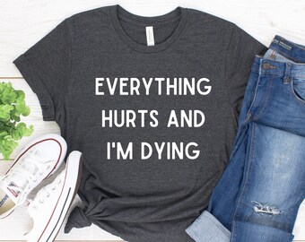 Everything Hurts And I'm Dying Shirt, Funny Workout Shirt, Womens Workout Shirt, Mens Workout Shirt, Lifting Shirt, Cardio Shirt, Cross Fit