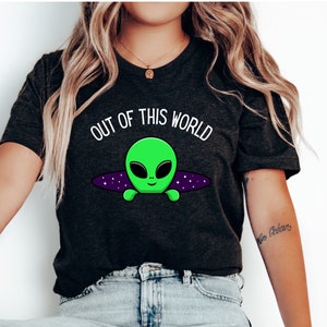 Out of This World Shirt, Alien Shirt, UFO Shirt, Believe in Aliens Tshirt, UFO Tshirt, Alien Tee, Space Ship, Alien Ship, Area 51 Tshirt