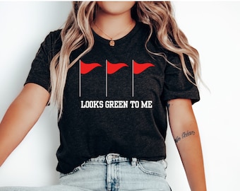 Red Flags are Green, Red Flag Shirt, Color Blind Shirt, Red Flags Shirt, Funny Womens Shirt, Funny Womans Shirt, Sarcastic Shirt