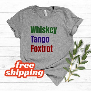 Whiskey Tango Foxtrot Shirt, WTF Shirt, Funny WTF Tee, Funny Shirt, Sarcastic Shirt, Phonetic Shirt, Gift for Him, Gift For Her