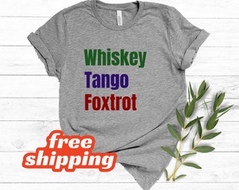 Whiskey Tango Foxtrot Shirt, WTF Shirt, Funny WTF Tee, Funny Shirt, Sarcastic Shirt, Phonetic Shirt, Gift for Him, Gift For Her