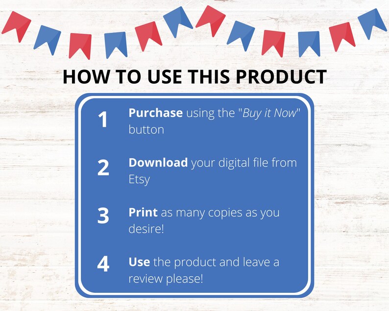 May include: A blue and white graphic with four steps on how to use a digital product. The steps are numbered 1 through 4. Step 1 is to purchase using the "Buy it Now" button. Step 2 is to download the digital file from Etsy. Step 3 is to print as many copies as desired. Step 4 is to use the product and leave a review.