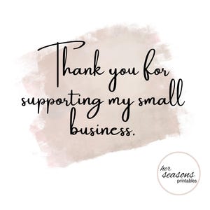 May include: A watercolor background with the text "Thank you for supporting my small business."  The text is in black and the background is a light pink color.  The text "her seasons printables" is in black and is located in the bottom right corner of the image.