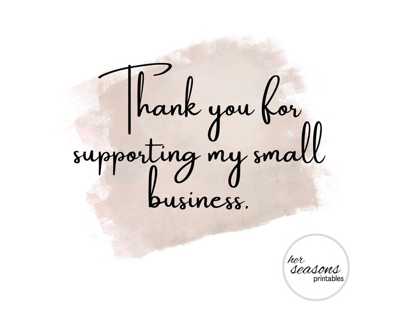 May include: A watercolor background with the text "Thank you for supporting my small business."  The text is in black and the background is a light pink color.  The text "her seasons printables" is in black and is located in the bottom right corner of the image.