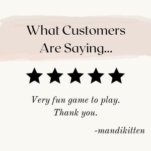 May include: Five black stars with a white background. The text "What Customers Are Saying..." is above the stars. Below the stars is the text "Very fun game to play. Thank you. -mandikitten"