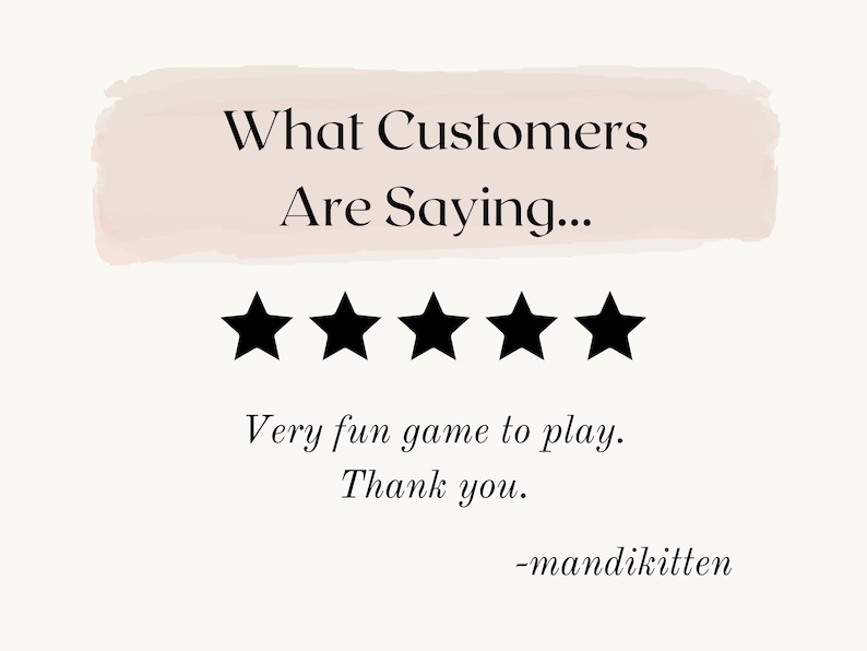 May include: Five black stars with a white background. The text "What Customers Are Saying..." is above the stars. Below the stars is the text "Very fun game to play. Thank you. -mandikitten"