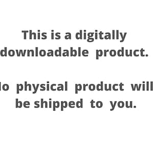 May include: White background with dark gray text stating "This is a digitally downloadable product. No physical product will be shipped to you."