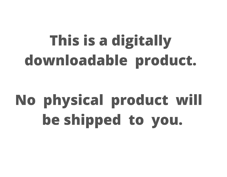 May include: White background with dark gray text stating "This is a digitally downloadable product. No physical product will be shipped to you."