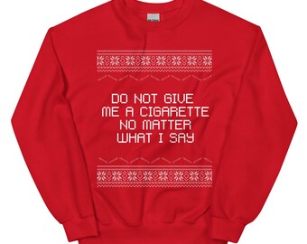 Do Not Give Me a Cigarette No Matter What I Say Ugly Christmas Unisex Sweatshirt