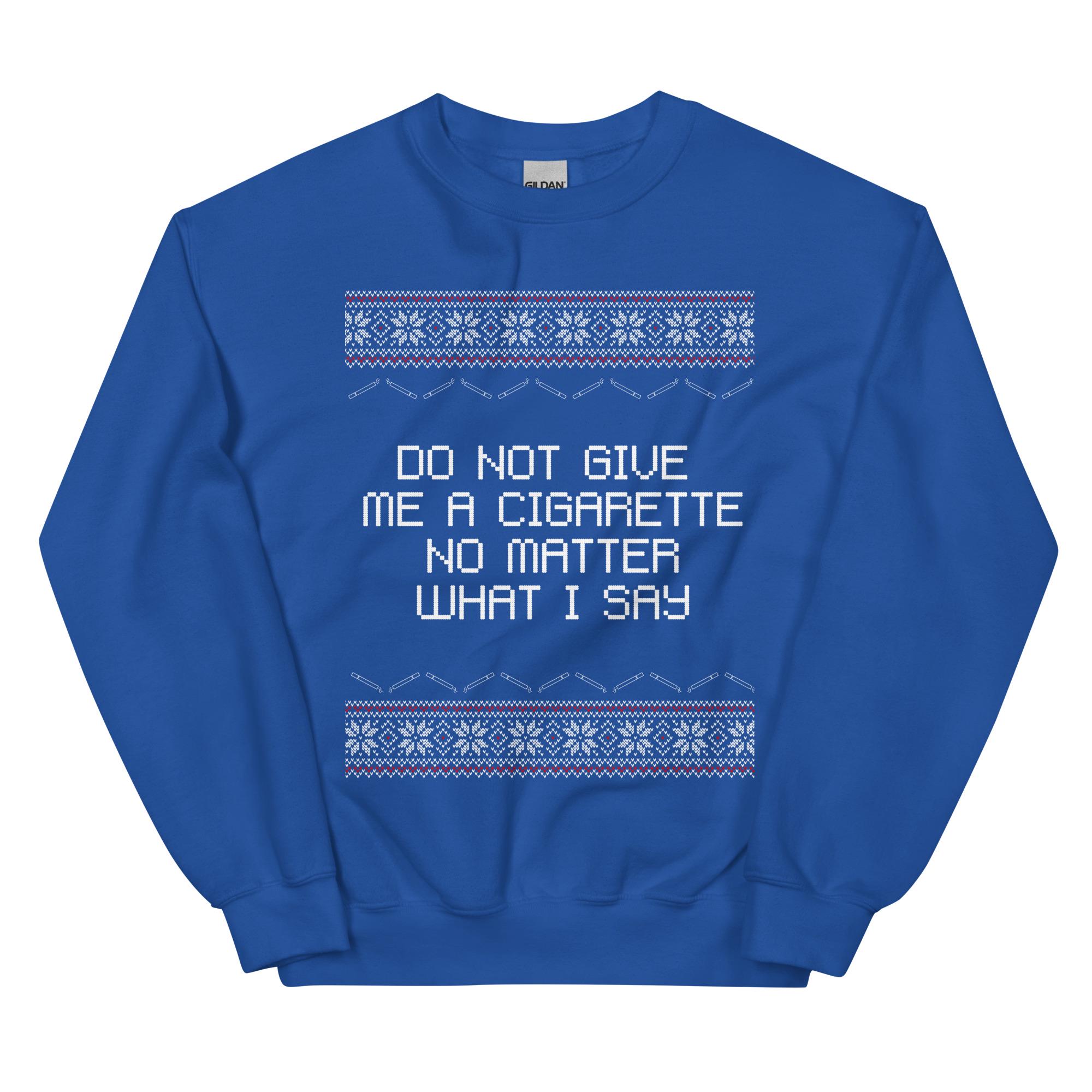 Do Not Give Me a Cigarette No Matter What I Say Ugly Christmas Unisex Sweatshirt