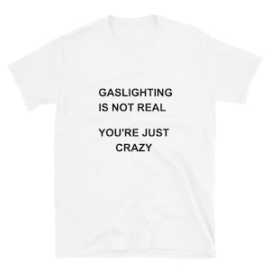 Gaslighting Isn&#39;t Real, You&#39;re Just Crazy Short-Sleeve Unisex T-Shirt