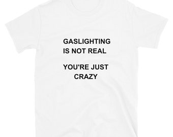 Gaslighting Isn't Real, You're Just Crazy Short-Sleeve Unisex T-Shirt