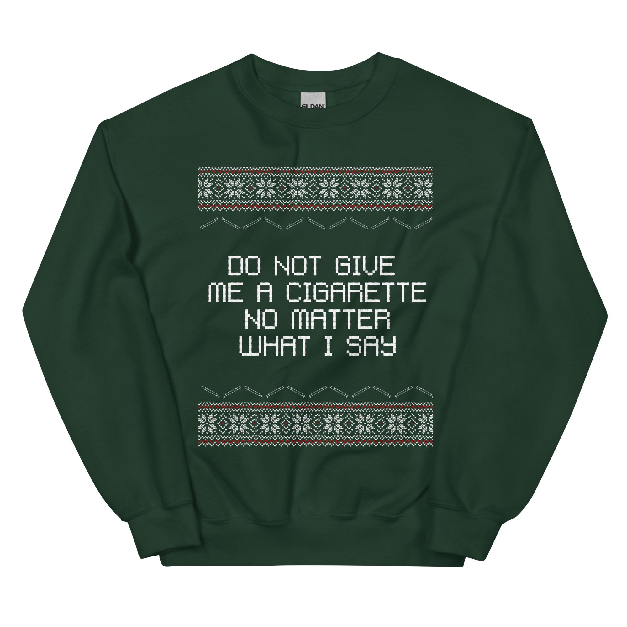 Do Not Give Me a Cigarette No Matter What I Say Ugly Christmas Unisex Sweatshirt