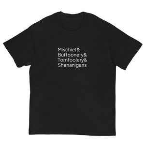 May include: Black t-shirt with white text that reads "Mischief & Buffoonery & Tomfoolery & Shenanigans"