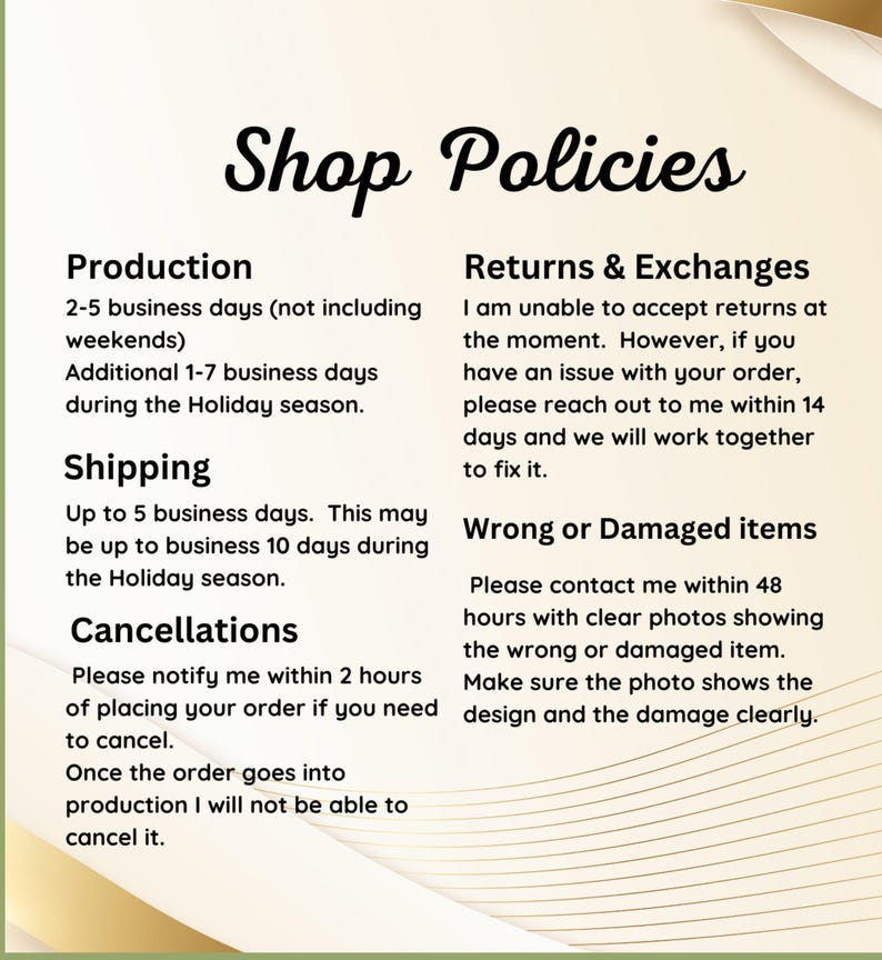 May include: Shop Policies text on a white background with brown lines. The text is divided into four sections: Production, Shipping, Cancellations, and Returns & Exchanges. The text describes the shop's policies for production, shipping, cancellations, returns, and exchanges.
