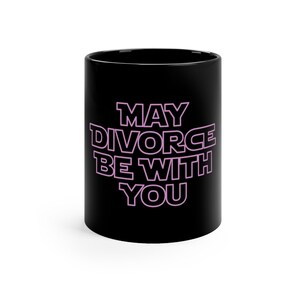 May Divorce Be With You, Sci Fi Inspired mug, Divorce Celebration Gift, Divorce Coffee Cup, Divorce Mug, Divorce Gift Idea, Break Up Gift